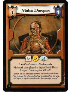 Matsu Daoquan  - Lion Clan Samurai. Shadowlands While each other player has higher Family Honor than you, Doaquan gains +2F/+2C.