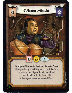 Otomo Shishi  - Unaligned Economic Advisor. Toturi's Army When you bring a Holding into play, if Shishi is face-up in one of you
