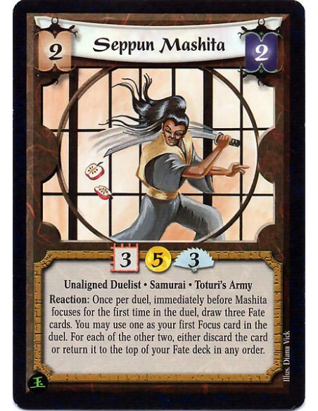 Seppun Mashita  - Unaligned Duelist. Samurai. Toturi's Army Reaction: Once per duel, immediately before Mashita focuses for the 