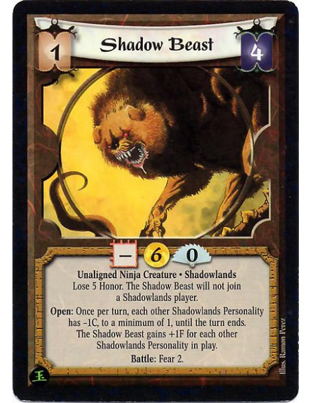 Shadow Beast  - Unaligned Ninja Creature. Shadowlands Lose 5 Honor. The Shadow Beast will not join a Shadowlands player. Open: O
