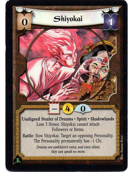 Shiyokai  - Unaligned Stealer of Dreams. Spirit. Shadowlands Lose 3 Honor. Shiyokai cannot attach Followers or Items. Battle: Bo