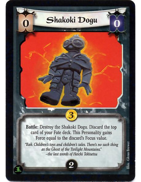 Shakoki Dogu  - Battle: Destroy Shakoki Dogu. Discard the top card of your Fate deck. This Personality gains Force equal to the 