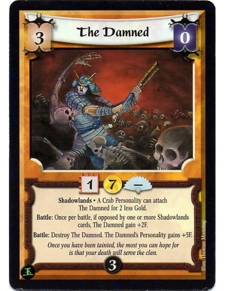 The Damned  - Shadowlands A Crab Clan player may ignore Stronghold restrictions against bringing the Damned into play. A C rab C
