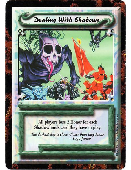 Dealing With Shadows  - Each player loses 2 Honor for each Shadowlands card he or she has in play.