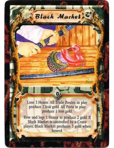 Black Market  - Lose 3 Honor. All Trade Routes in play produce 2 less gold. All Ports in play produce 1 less gold. Bow and lose 