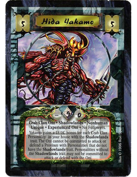 Hida Yakamo Exp Oni  - Crab Clan Oni. Shadowlands. Nonhuman. Unique. Experienced Oni No Followers. Yakamo gains a 1F/1C bonus fo