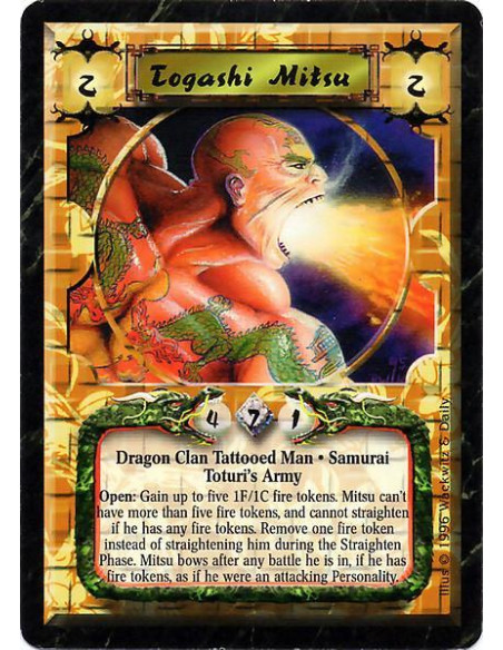 Togashi Mitsu  - Dragon Clan Tattooed Man. Samurai. Monk Toturi's Army Open: Gain up to five 1F/1C Fire tokens on Togashi Mitsu.
