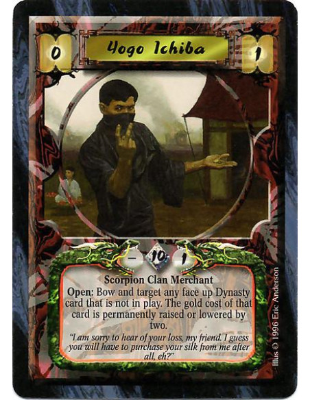 Yogo Ichiba  - Scorpion Clan Merchant Open: Bow and target any face up Dynasty card that is not in play. The gold cost of that c
