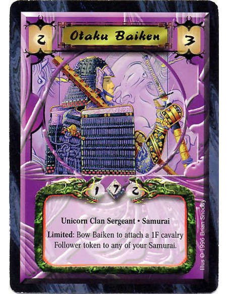 Otaku Baiken  - Unicorn Clan Sergeant. Samurai Limited: Bow Baiken to attach a 1F cavalry Follower token to any of your Samurai.
