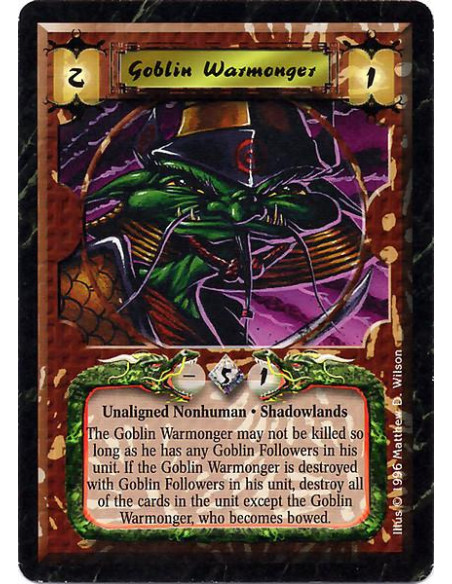 Goblin Warmonger  - Nonhuman. Shadowlands The Goblin Warmonger may not be killed so long as he has any Goblin Followers in his u