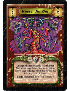 Kyoso no Oni  - Oni · Nonhuman · Shadowlands · Lose 3 Honor. Can not attach Followers or Items. After Kyoso enters play: Destroy