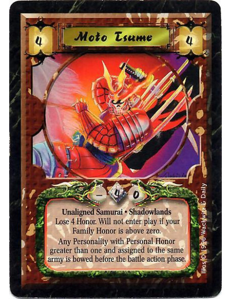 Moto Tsume  - Unaligned Undead Samurai. Nonhuman. Experienced 2. Unique. Shadowlands Lose 6 honor. Tsume will not enter play if 