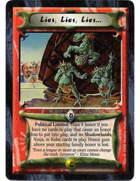 Lies, Lies, Lies...  - Political Limited: If you have no cards in play or in your discard piles that cause their player an Honor