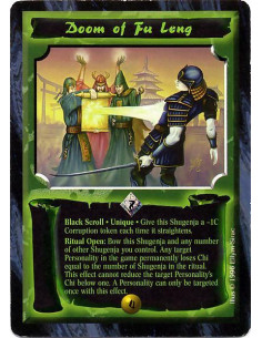 Doom of Fu Leng  - Black Scroll. Unique Give this Shugenja a -1C Corruption token each time he straightens. Ritual Open: Bow thi