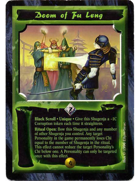 Doom of Fu Leng  - Black Scroll. Unique Give this Shugenja a -1C Corruption token each time he straightens. Ritual Open: Bow thi
