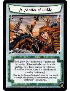 A Matter of Pride  - Each player loses Honor equal to three times the number of Shadowlands cards he or she controls. These loss