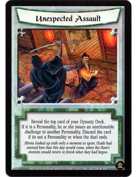 Unexpected Assault  - Reveal the top card of your Dynasty deck. If it is a Personality, he or she issues an irrefusable challeng