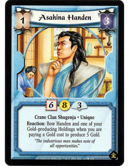 Asahina Handen  - Crane Clan Shugenja. Unique Reaction : Bow Handen and one of your Gold-producing holdings when you are paying 