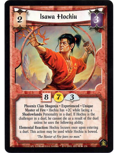 Isawa Hochiu Exp  - Phoenix Clan Shugenja. Experienced. Unique Master of Fire Hochiu has +2C while facing a Shadowlands Personal
