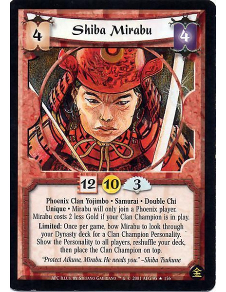 Shiba Mirabu  - Phoenix Clan Yojimbo. Samurai. Double Chi Unique Mirabu will only join a Phoenix player. Mirabu costs 2 less Gol