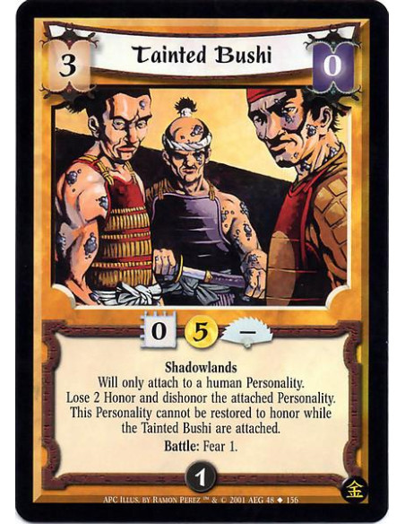 Tainted Bushi  - Shadowlands Will only attach to a human Personality. Lose 2 Honor and dishonor the attached Personality. This P