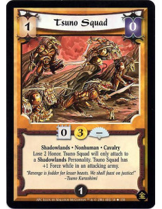 Tsuno Squad  - Shadowlands. Nonhuman. Cavalry Lose 2 honor. Tsuno Squad will only attach to a Shadowlands Personality. Tsuno Squ