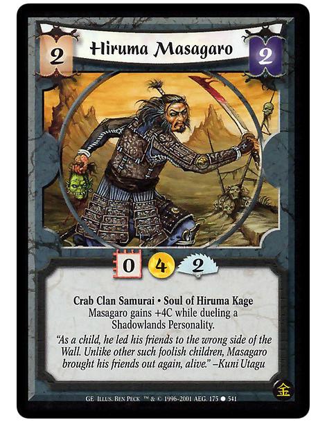 Hiruma Masagaro  - Crab Clan Samurai. Soul of Hiruma Kage Masagaro gains +4C while dueling a Shadowlands Personality.