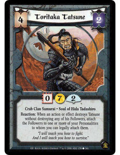 Toritaka Tatsune  - Crab Clan Samurai. Soul of Hida Tadashiro Reaction: When an action or effect destroys Tatsune without destro