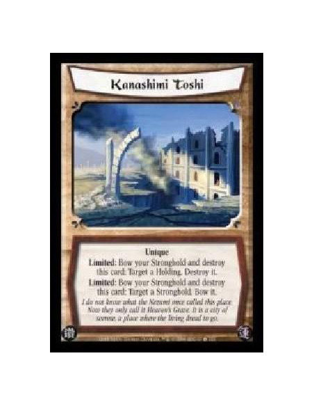 Kanashimi Toshi  - Unique. Limited: Bow your Stronghold and destroy this card: Target a Holding. Destroy it. Limited: Bow your S