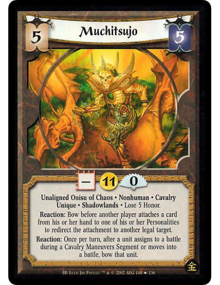 Muchitsujo FOIL  - Unaligned Onisu of Chaos. Nonhuman. Cavalry. Unique. Shadowlands Lose 5 Honor. Reaction: Bow before another p