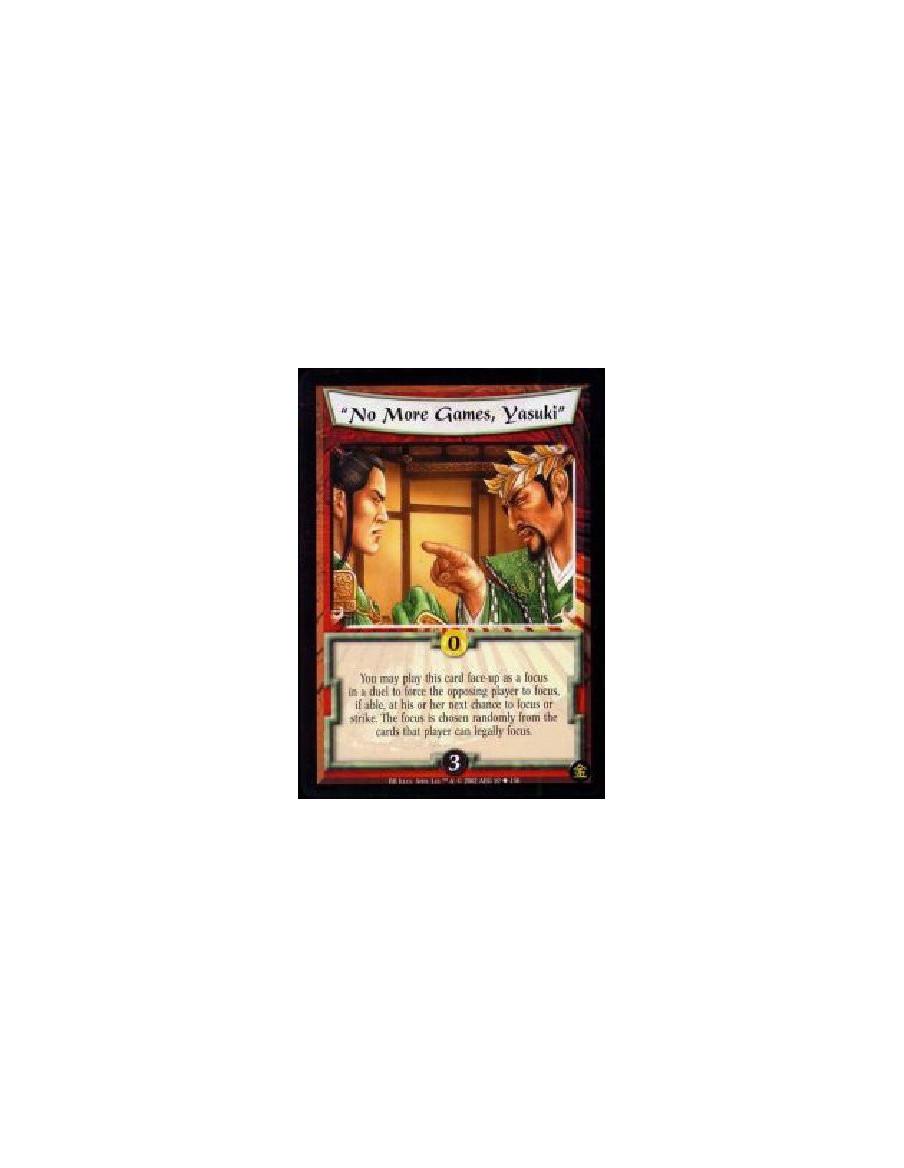 "No More Games, Yasuki" (French)  - You may play this card face-up as a focus in a duel to force the opposing player to focus, i