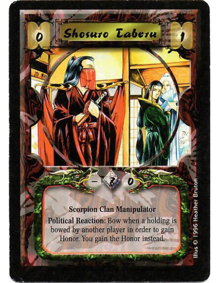 Shosuro Taberu  - Scorpion Clan Manipulator. Experienced. Unique. Reaction: Bow Taberu when another player is gaining Honor. You