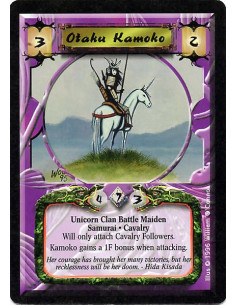 Otaku Kamoko  - Unicorn Clan Battle Maiden. Cavalry Samurai Followers attaching to Kamoko must be Cavalry. Kamoko gains +1F whil