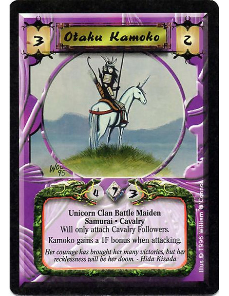 Otaku Kamoko  - Unicorn Clan Battle Maiden. Cavalry Samurai Followers attaching to Kamoko must be Cavalry. Kamoko gains +1F whil