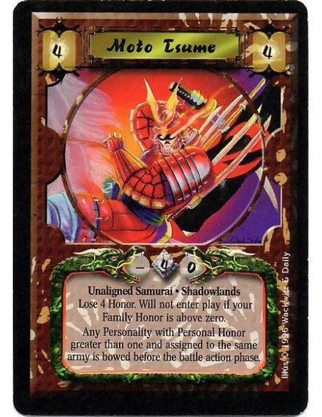 Moto Tsume  - Unaligned Undead Samurai. Nonhuman. Experienced 2. Unique. Shadowlands Lose 6 honor. Tsume will not enter play if 