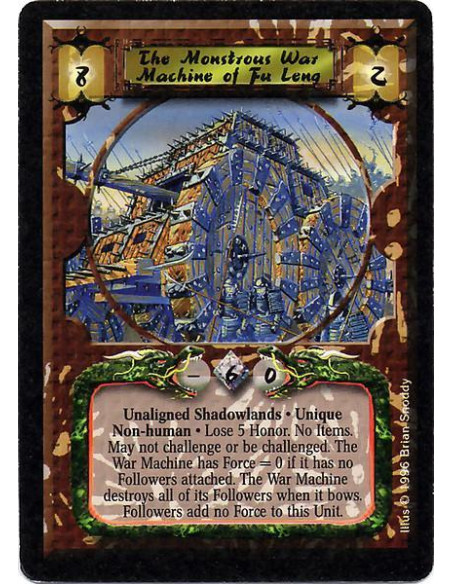The Monstrous War Machine of Fu Leng  - Unaligned Shadowlands. Unique. Non-human. Unique Lose 5 Honor. No Items. May not challen