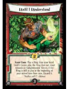 Until I Understand  - Kami Open: Play a Ring from your hand. Until it leaves play, the Ring does not count towards an Enlightenm