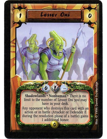 Lesser Oni  - Shadowlands. Nonhuman There is no limit to the number of Lesser Oni you may have in your deck. Any opponent who de