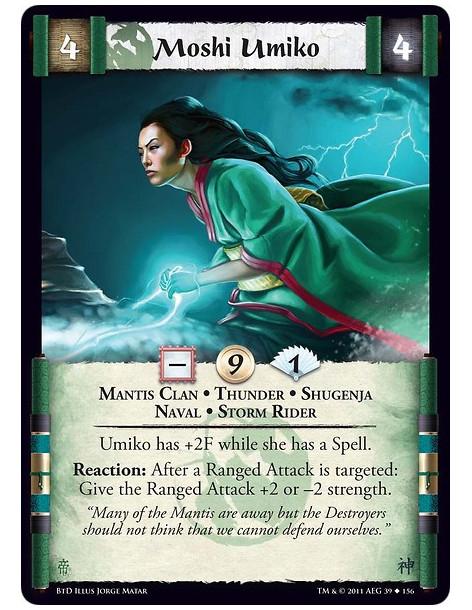 Moshi Umiko  - Mantis Clan • Thunder • Shugenja • Naval • Storm RiderUmiko has +2F while she has a Spell.Reaction: After a Range