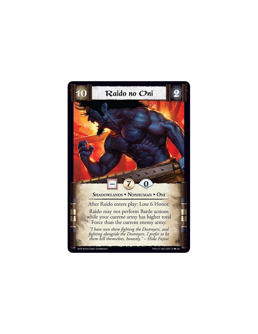 Raido no Oni  - Shadowlands • Nonhuman • OniAfter Raido enters play: Lose 6 Honor. Raido may not perform Battle actions while yo