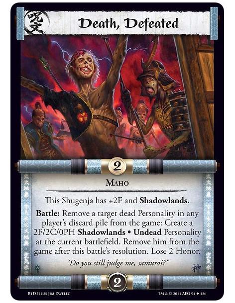 Death, Defeated  - MahoThis Shugenja has +2F and Shadowlands. Battle: Remove a target dead Personality in any player’s discard p