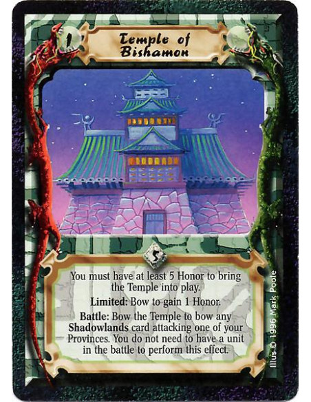Temple of Bishamon  - You must have at least 5 Honor to bring the Temple into play. Limited: Bow to gain 1 Honor. Battle: Bow th