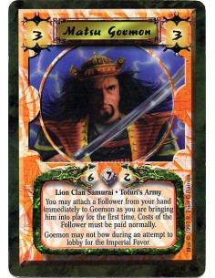 Matsu Goemon  - Lion Clan Samurai. Toturi's Army You may attach a Follower from your hand immediately to Goemon as you are bring