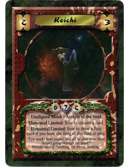 Koichi  - Unaligned Monk. Acolyte of the Void Elemental Limited: Bow to discard a card. Elemental Limited: Bow to draw a Fate ca