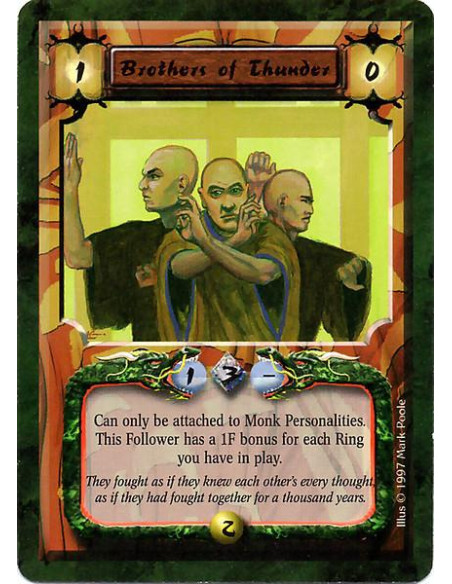 Brothers of Thunder  - Can only be attached to Monk personalities. This Follower has a 1F bonus for each Ring you have in play.