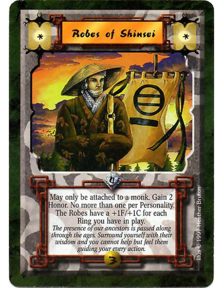 Robes of Shinsei  - May only be attached to a Monk. Gain 2 honor. No more than one per Personality. The Robes have a +1F/+1C for