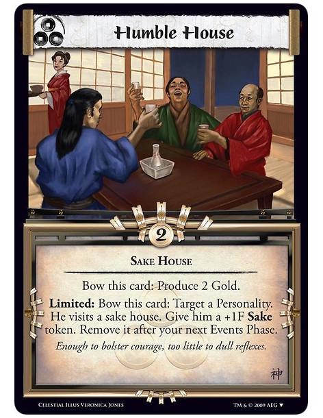 Humble House  - Sake House  Bow this card: Produce 2 Gold.  Limited: Bow this card: Target a Personality. He visits a sake house