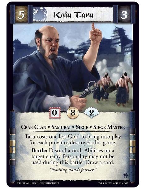 Kaiu Taru (Spanish)  - Crab Clan • Samurai • Siege • Siege Master  Taru costs one less Gold to bring into play for each province