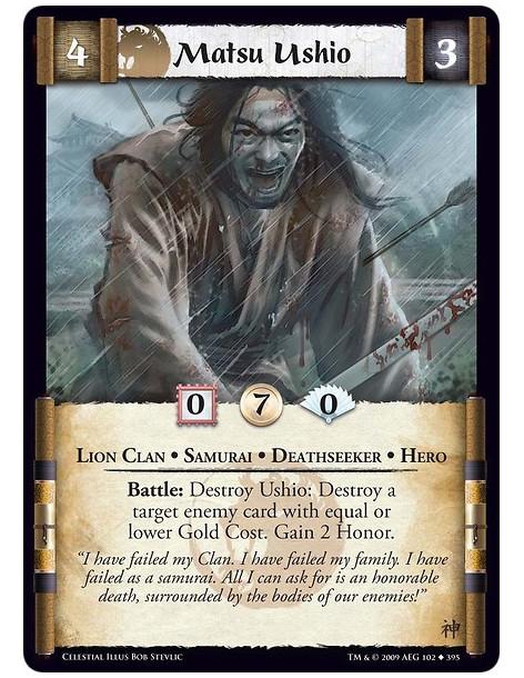 Matsu Ushio (Spanish)  - Lion Clan • Samurai • Deathseeker • Hero Battle: Destroy Ushio: Destroy a target enemy card with equal 