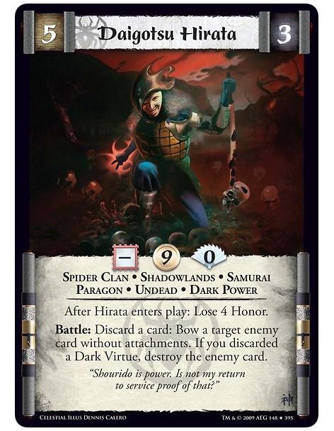 Daigotsu Hirata  - Spider Clan • Shadowlands • Samurai • Paragon • Undead • Dark Power After Hirata enters play: Lose 4 Honor. B